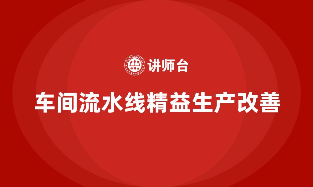 文章车间流水线精益生产改善的缩略图