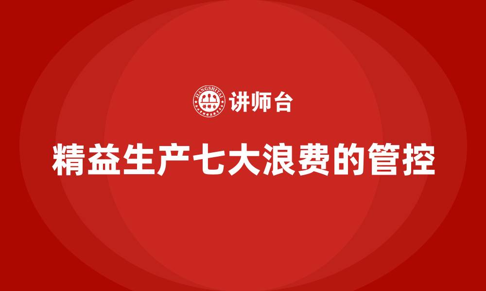 文章精益生产七大浪费的管控的缩略图