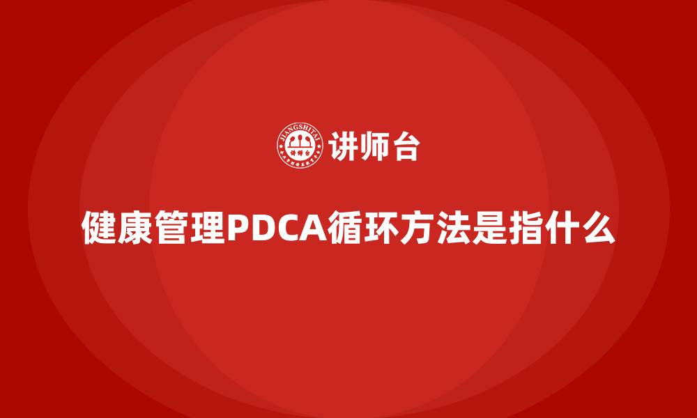 文章健康管理PDCA循环方法是指什么的缩略图