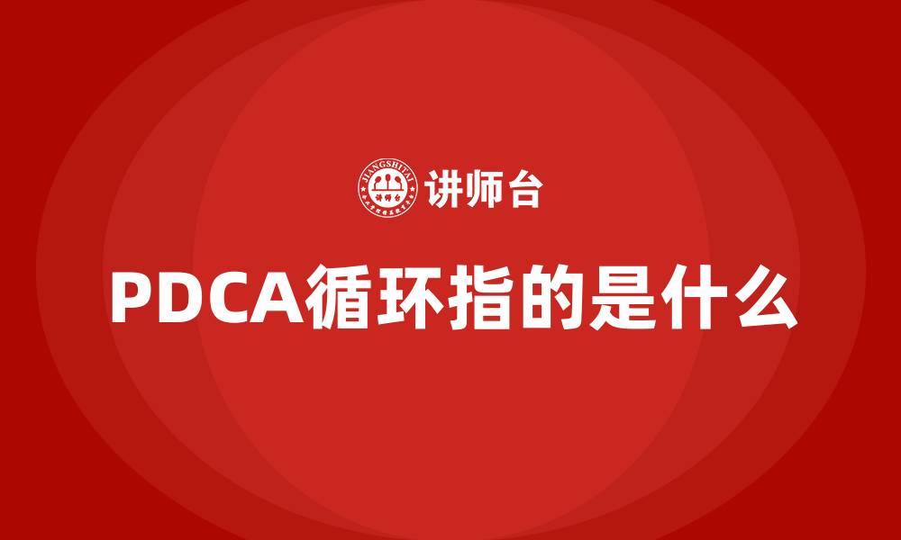 文章PDCA循环指的是什么的缩略图