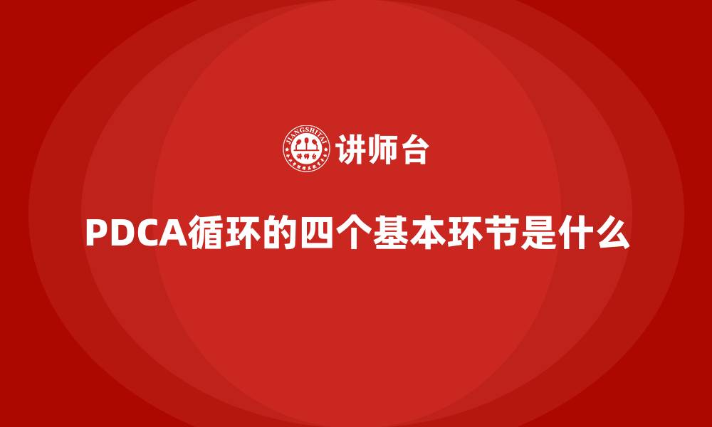 文章PDCA循环的四个基本环节是什么的缩略图