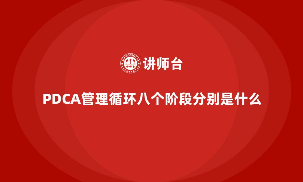 文章PDCA管理循环八个阶段分别是什么的缩略图
