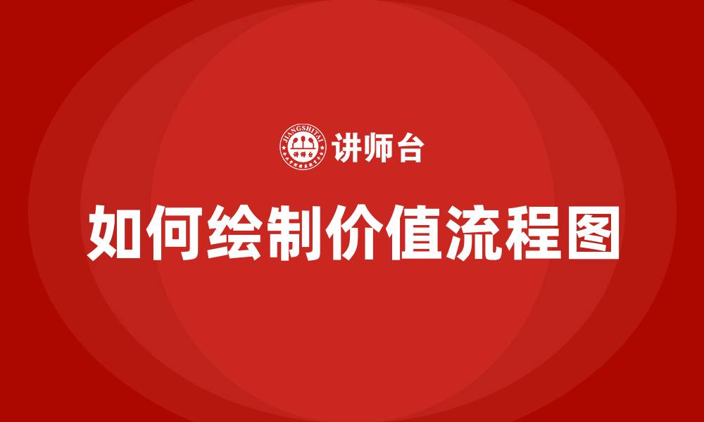 文章如何绘制价值流程图的缩略图