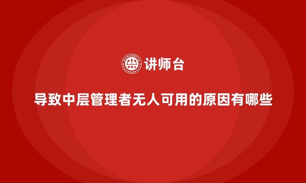文章导致中层管理者无人可用的原因有哪些的缩略图