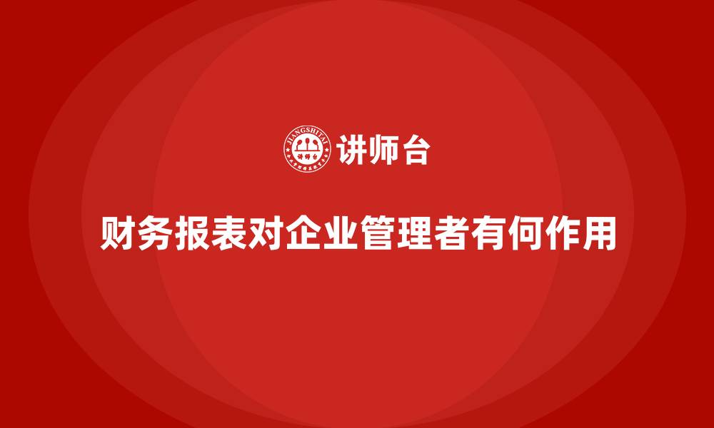 财务报表对企业管理者有何作用