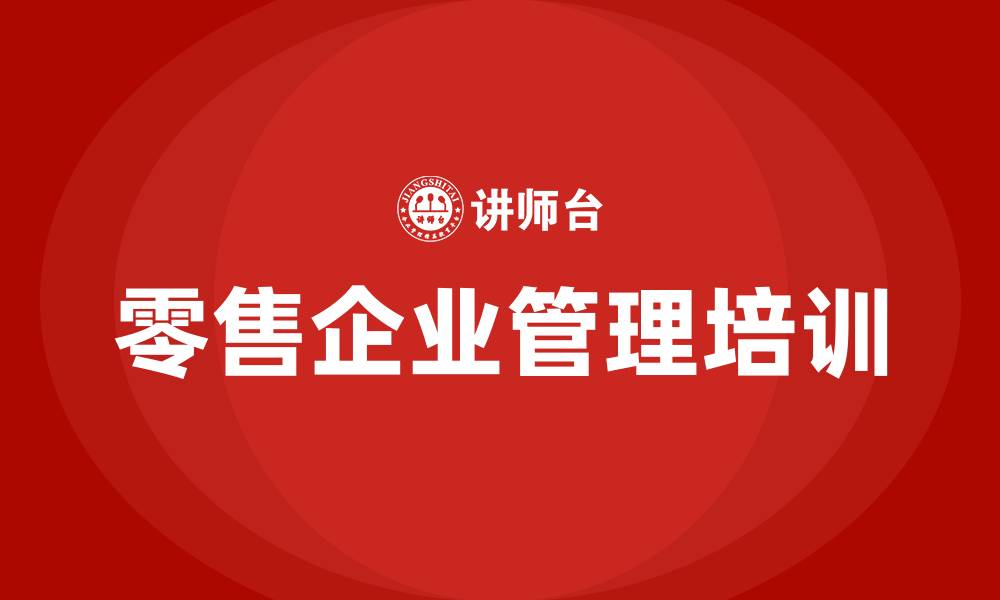 文章零售企业管理培训的缩略图