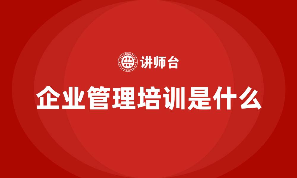 文章企业管理培训是什么的缩略图