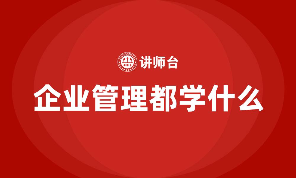 文章企业管理都学什么的缩略图