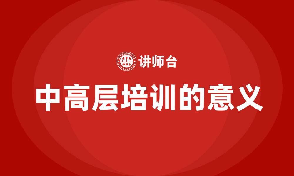 文章中高层培训的意义的缩略图