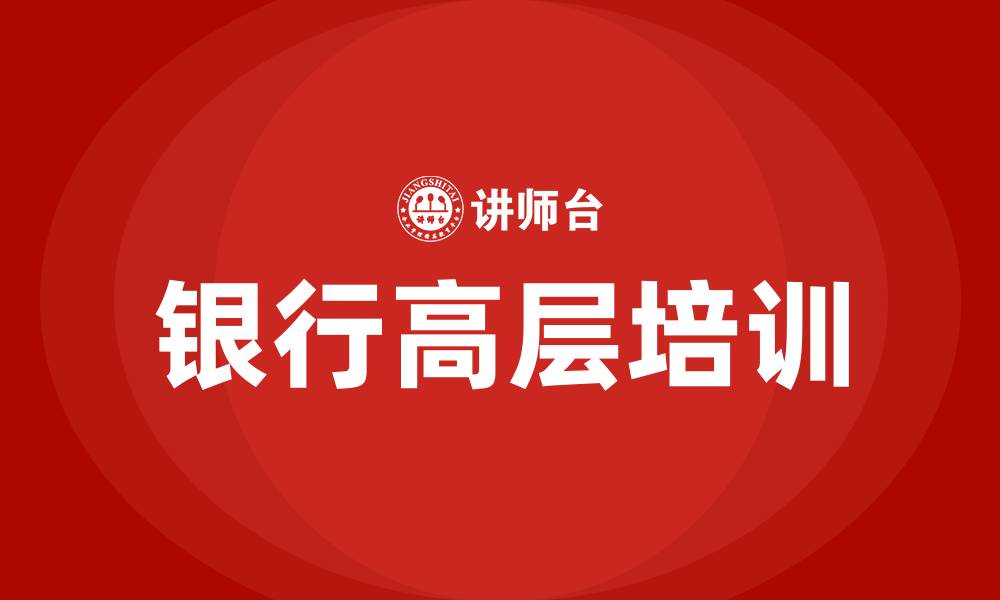 文章银行高层培训的缩略图