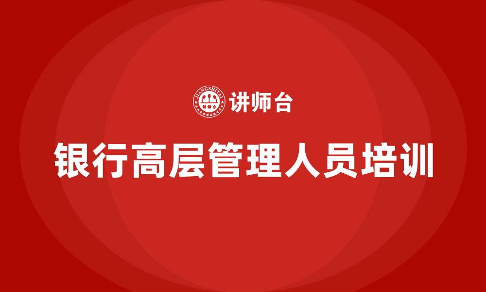 文章银行高层管理人员培训的缩略图