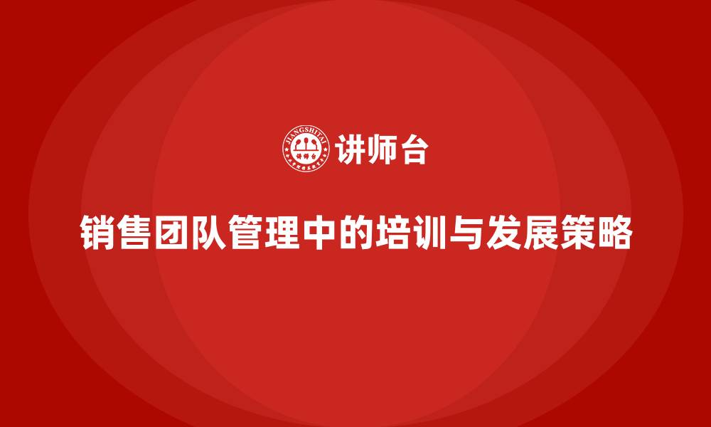 文章销售团队管理中的培训与发展策略的缩略图