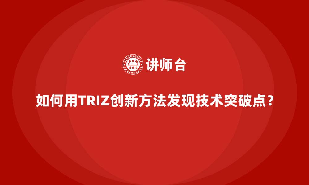 文章如何用TRIZ创新方法发现技术突破点？的缩略图