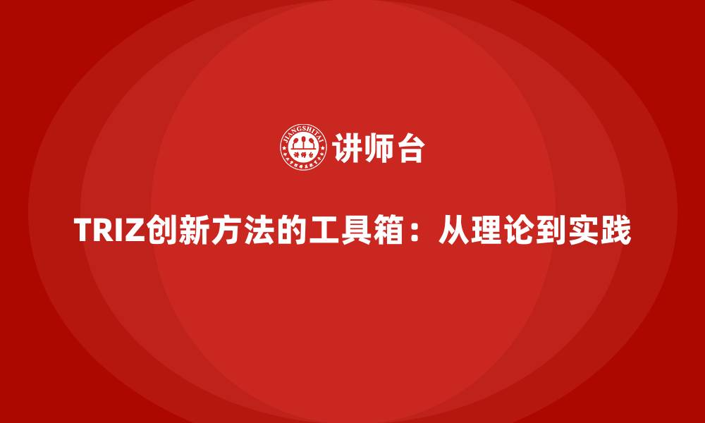 文章TRIZ创新方法的工具箱：从理论到实践的缩略图