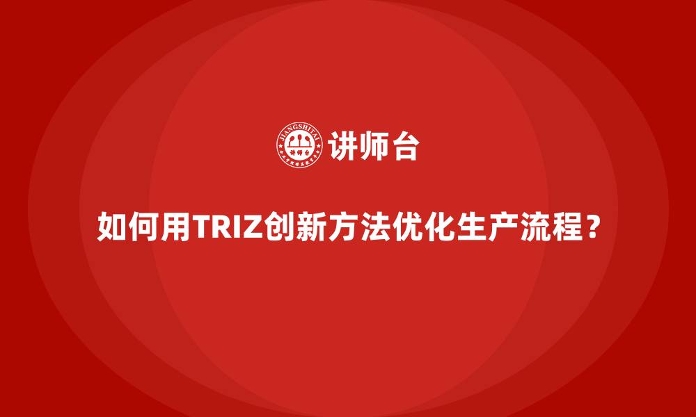 文章如何用TRIZ创新方法优化生产流程？的缩略图