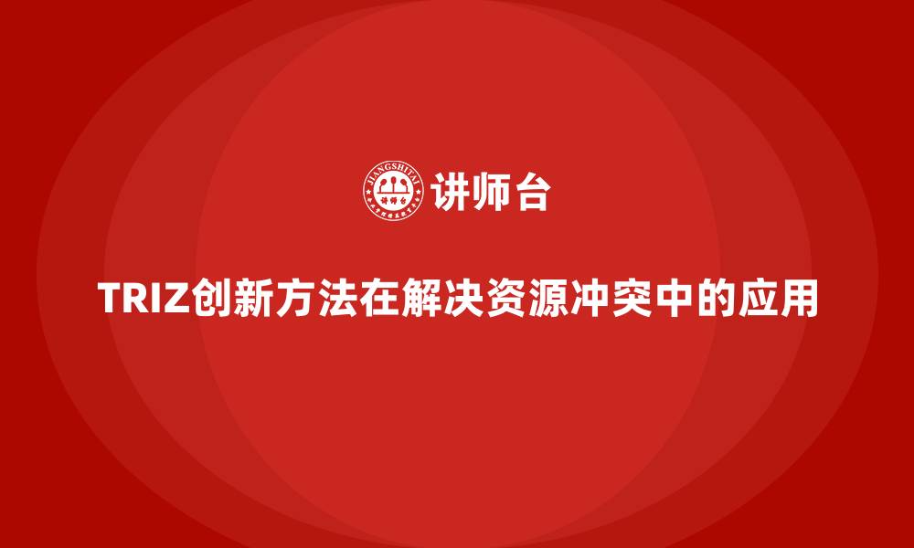 文章TRIZ创新方法在解决资源冲突中的应用的缩略图