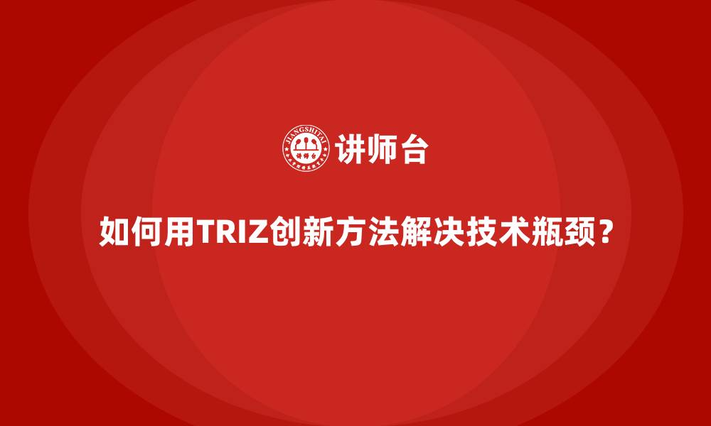 文章如何用TRIZ创新方法解决技术瓶颈？的缩略图