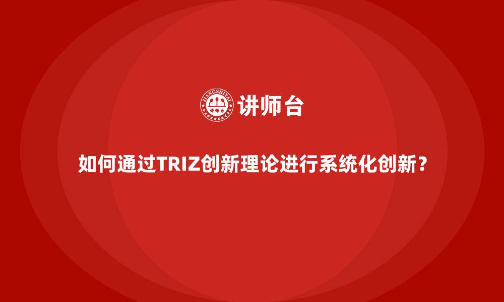 文章如何通过TRIZ创新理论进行系统化创新？的缩略图