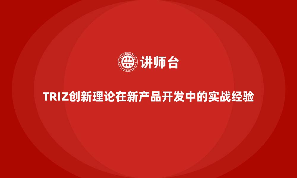 文章TRIZ创新理论在新产品开发中的实战经验的缩略图