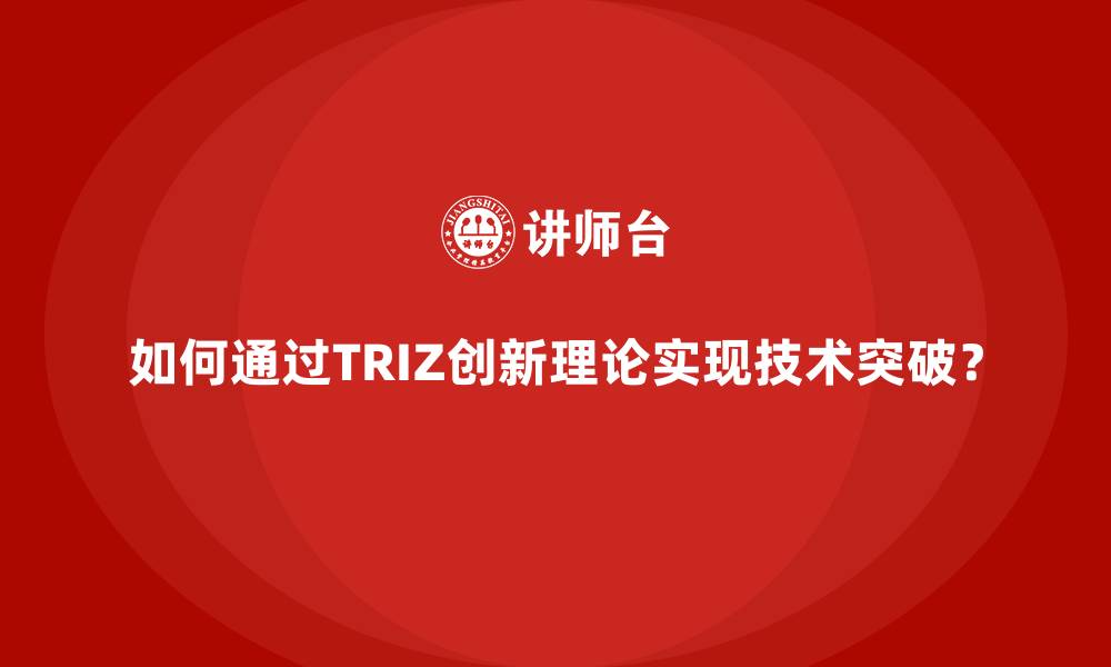 文章如何通过TRIZ创新理论实现技术突破？的缩略图