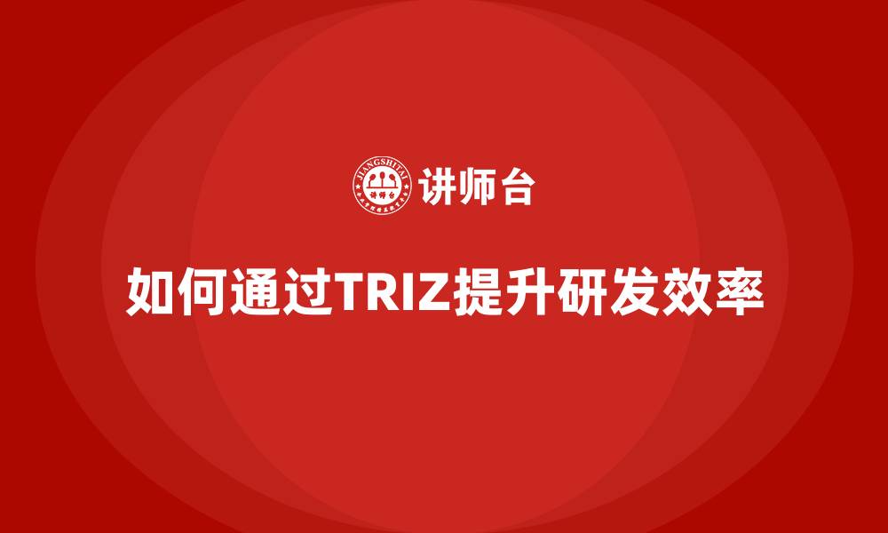 文章如何通过TRIZ提升研发效率的缩略图