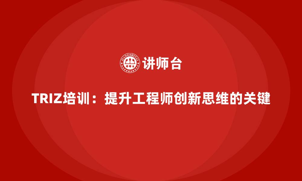 文章TRIZ培训：提升工程师创新思维的关键的缩略图
