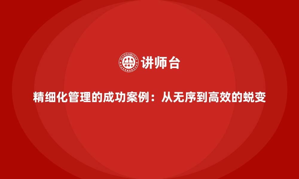 精细化管理的成功案例：从无序到高效的蜕变