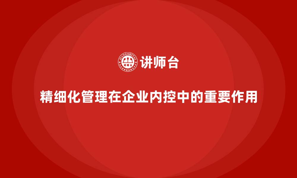 文章精细化管理在企业内控中的重要作用的缩略图
