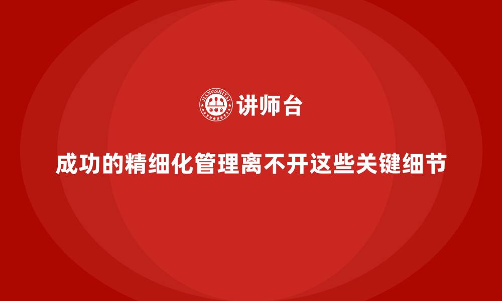 文章成功的精细化管理离不开这些关键细节的缩略图