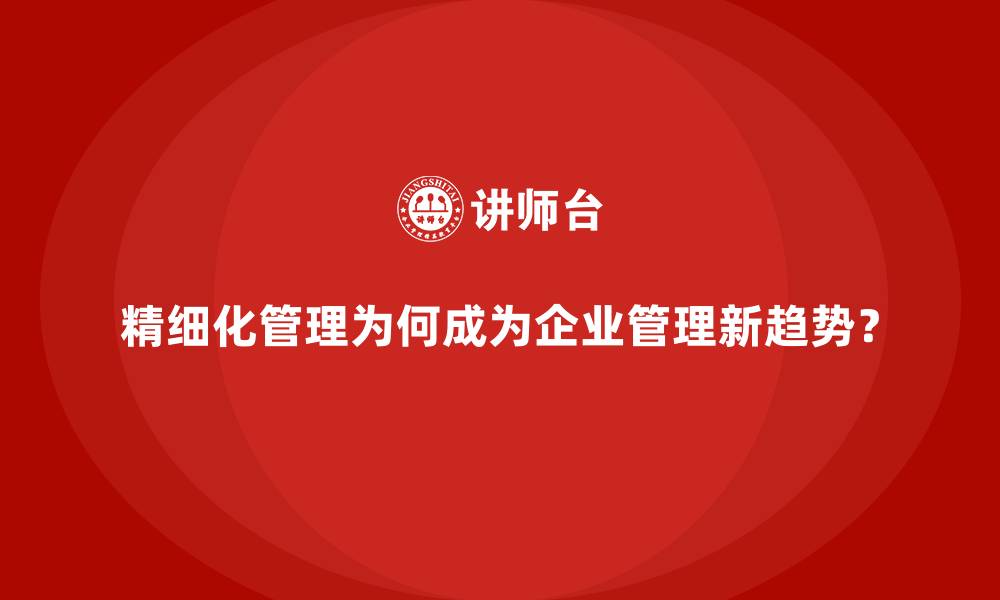 文章精细化管理为何成为企业管理新趋势？的缩略图