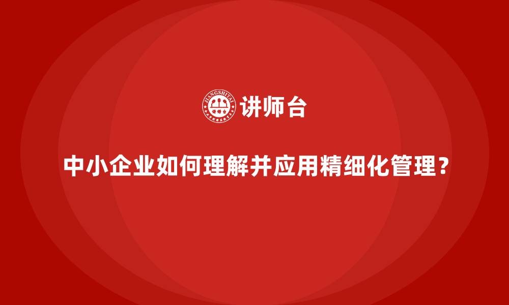 中小企业如何理解并应用精细化管理？