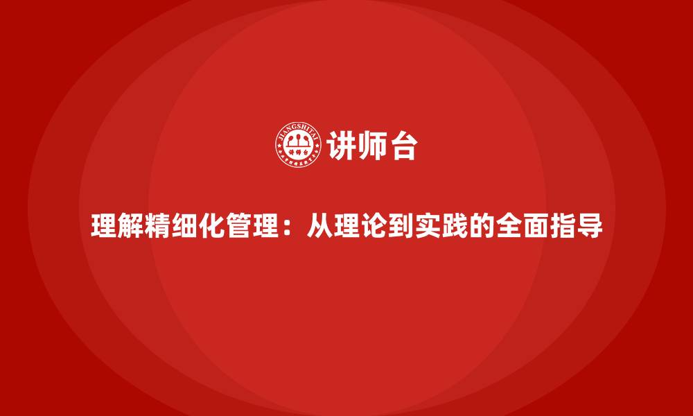 文章理解精细化管理：从理论到实践的全面指导的缩略图