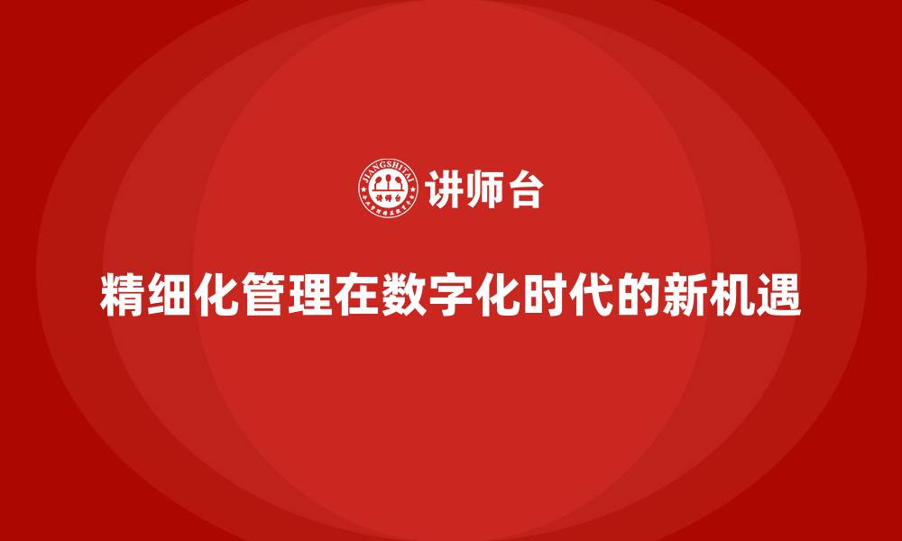 文章精细化管理在数字化时代的新机遇的缩略图