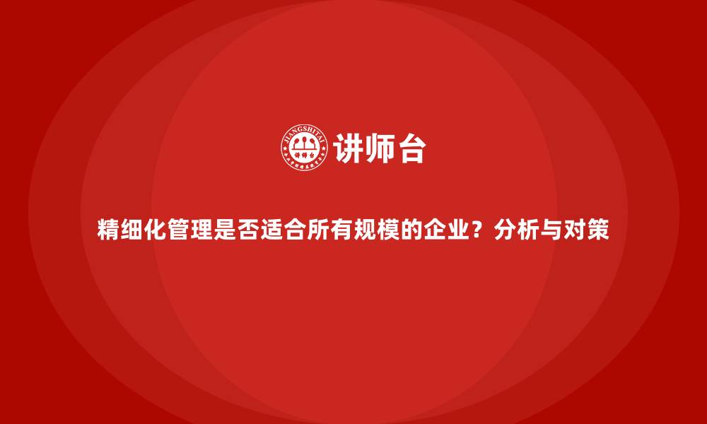 文章精细化管理是否适合所有规模的企业？分析与对策的缩略图