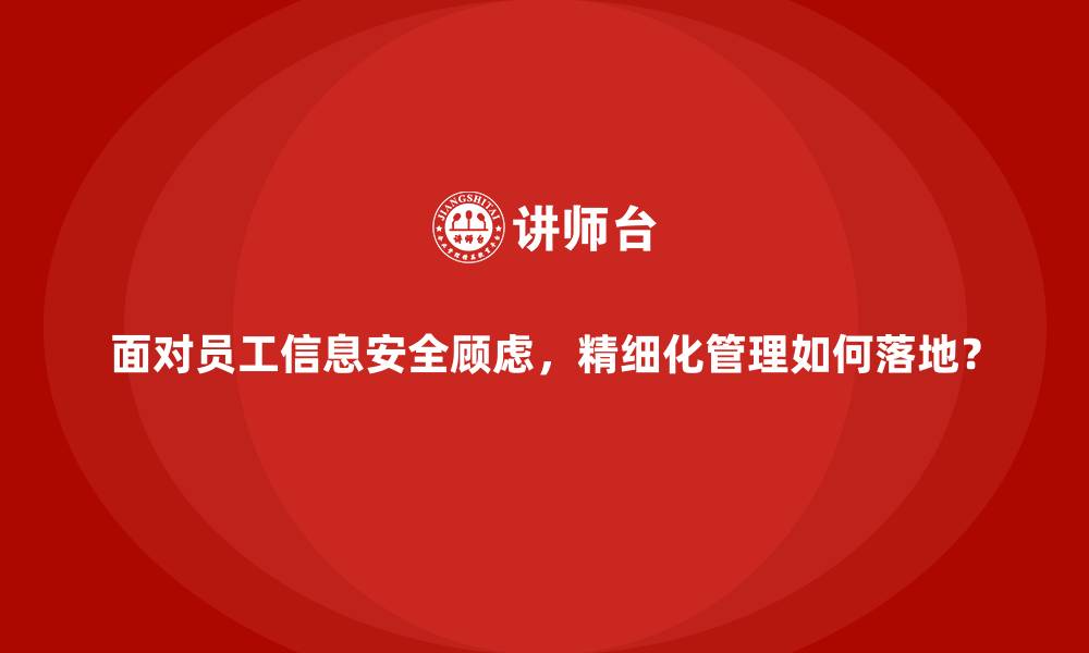 文章面对员工信息安全顾虑，精细化管理如何落地？的缩略图