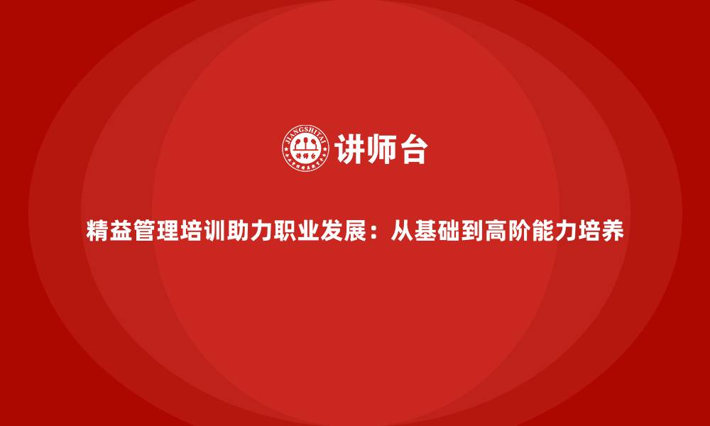 文章精益管理培训助力职业发展：从基础到高阶能力培养的缩略图