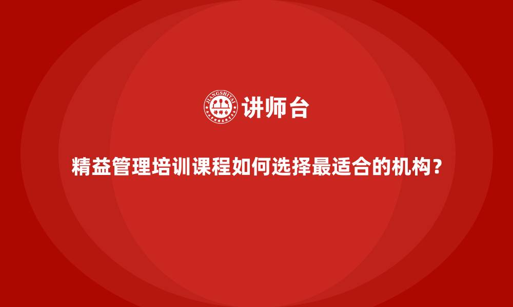 文章精益管理培训课程如何选择最适合的机构？的缩略图
