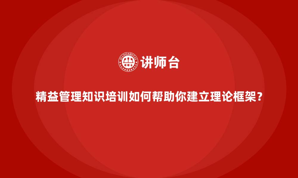 文章精益管理知识培训如何帮助你建立理论框架？的缩略图