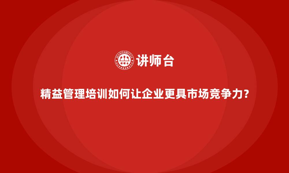文章精益管理培训如何让企业更具市场竞争力？的缩略图
