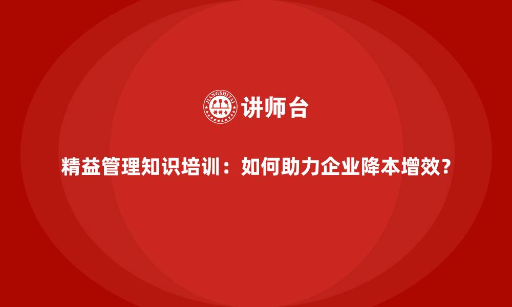 文章精益管理知识培训：如何助力企业降本增效？的缩略图