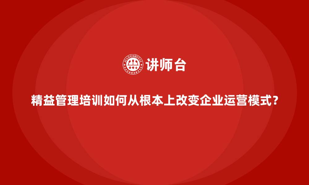 文章精益管理培训如何从根本上改变企业运营模式？的缩略图