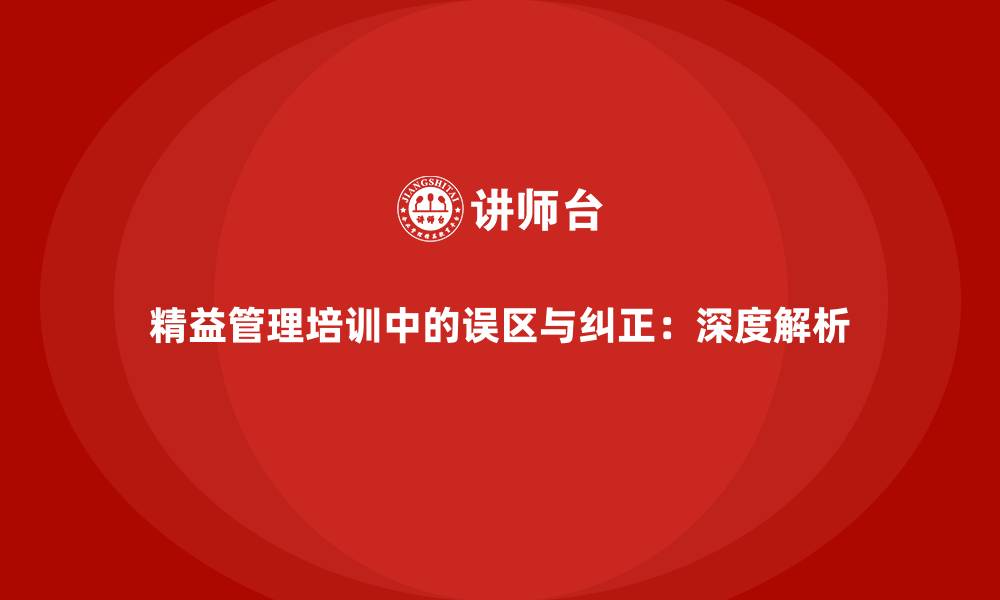 精益管理培训中的误区与纠正：深度解析