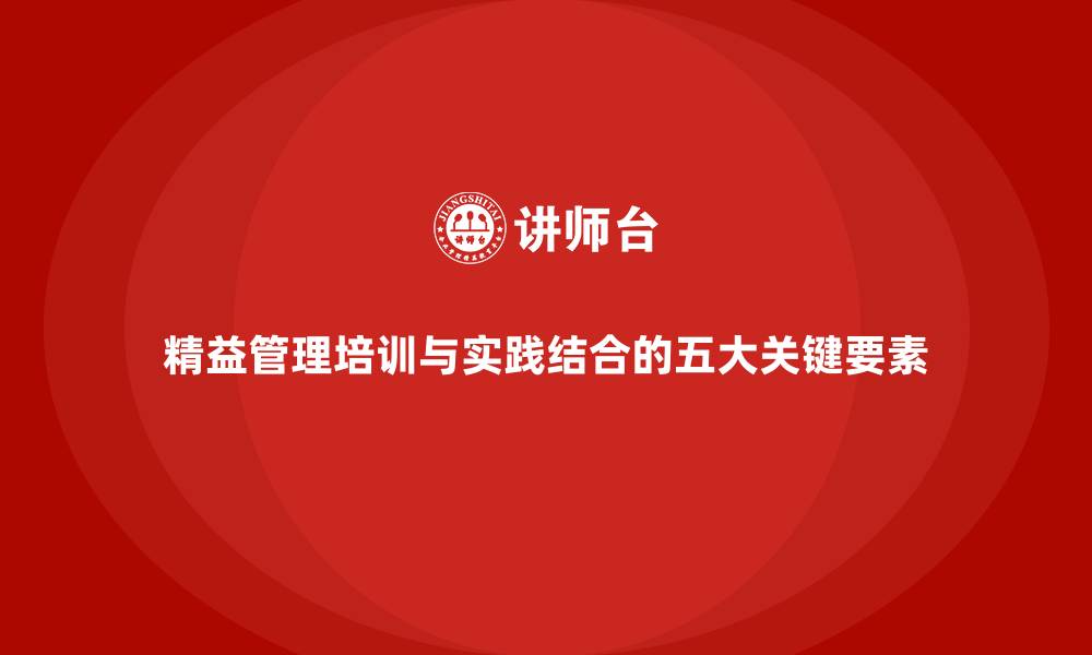 精益管理培训与实践结合的五大关键要素