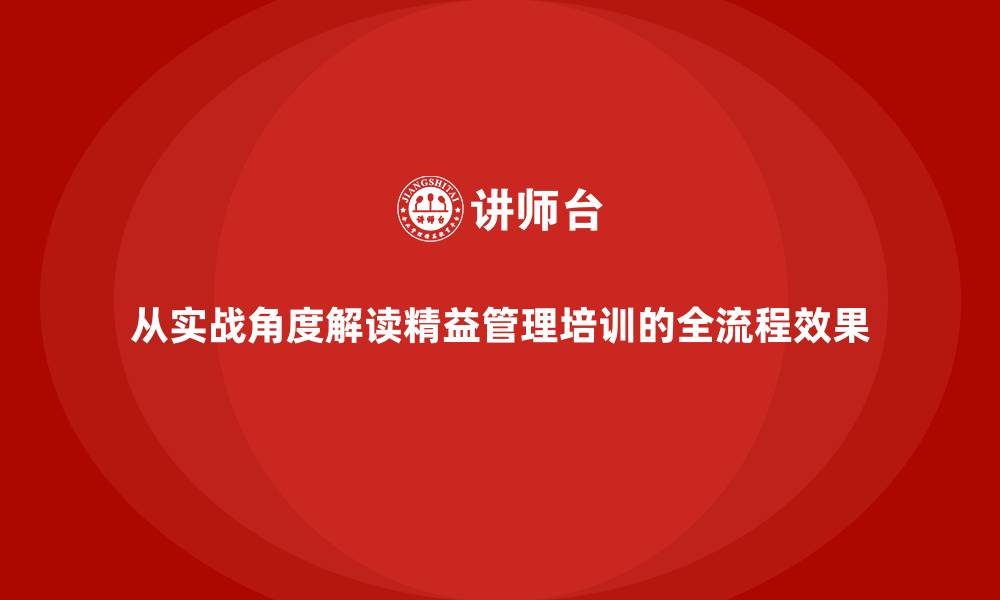 文章从实战角度解读精益管理培训的全流程效果的缩略图