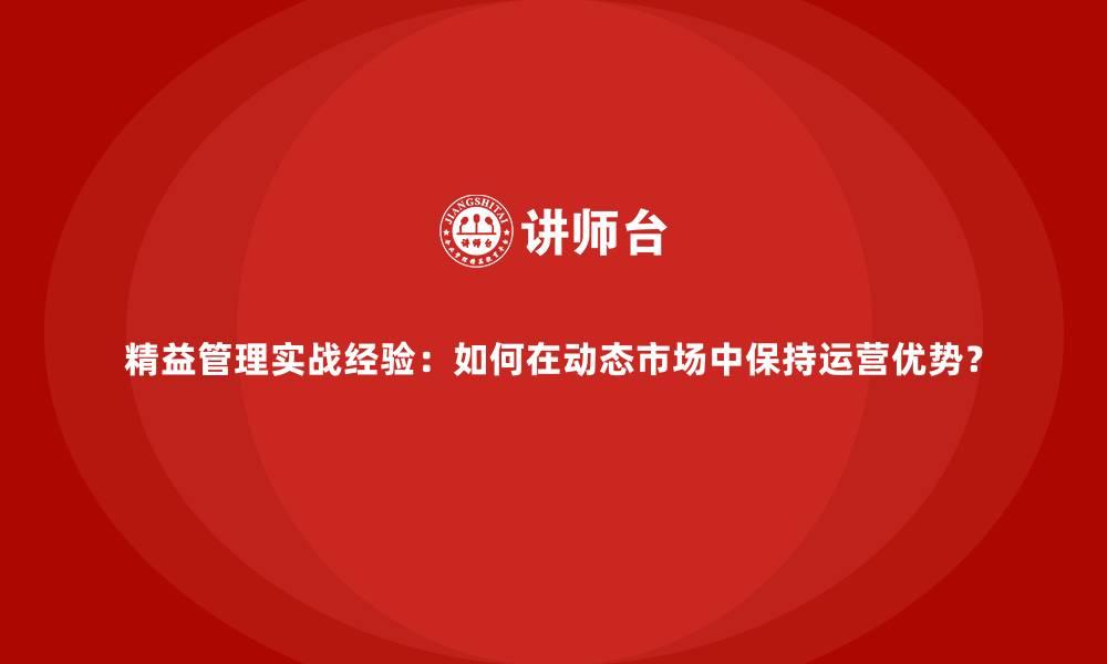文章精益管理实战经验：如何在动态市场中保持运营优势？的缩略图