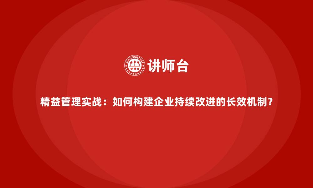 文章精益管理实战：如何构建企业持续改进的长效机制？的缩略图