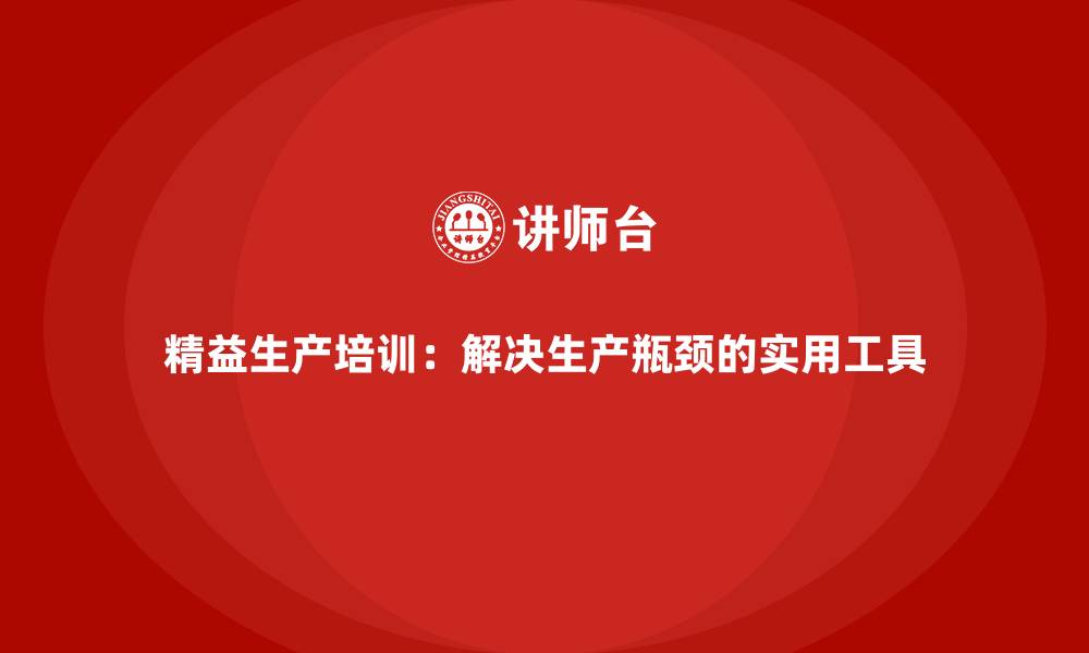 精益生产培训：解决生产瓶颈的实用工具