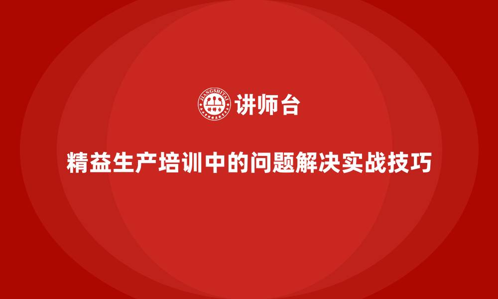 精益生产培训中的问题解决实战技巧