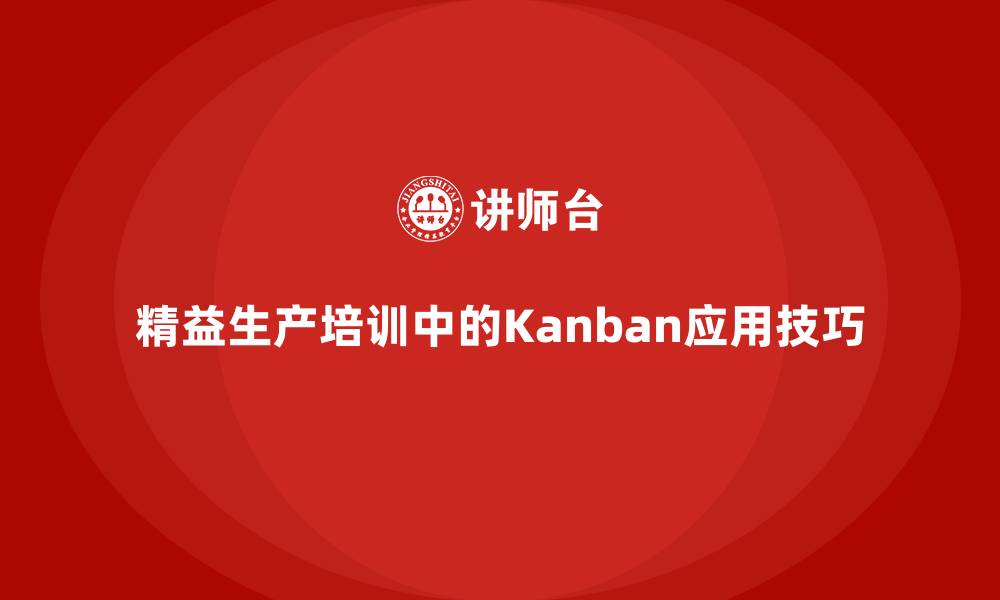 文章精益生产培训中的Kanban应用技巧的缩略图