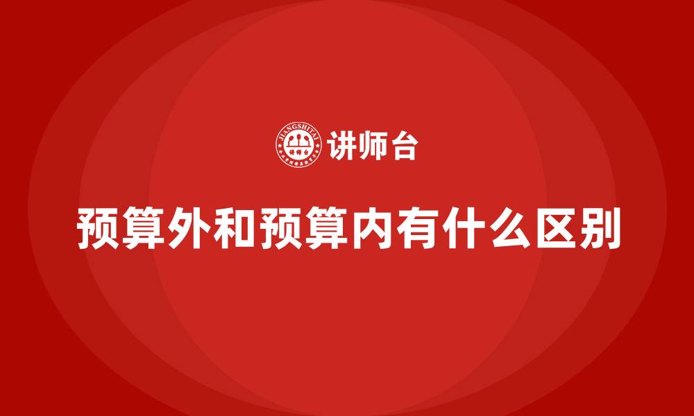 文章预算外和预算内有什么区别的缩略图